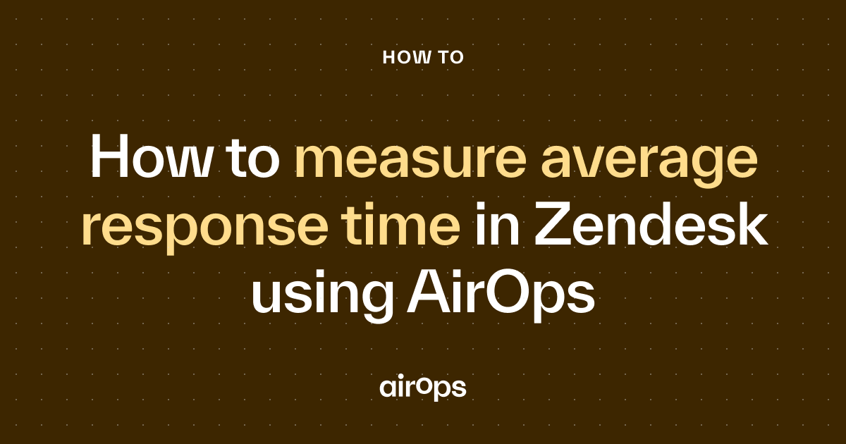how-to-measure-average-response-time-in-zendesk-using-airops